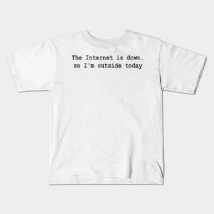 Nerd Life The Internet Is Down So I'm Outside Today Geek Aesthetics Kids T-Shirt